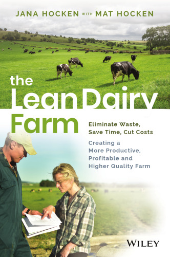 The lean dairy farm : eliminate waste, save time, cut costs - creating a more productive, profitable and higher quality farm