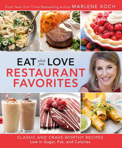 Eat What You Love Restaurant Favorites Classic and Crave-Worthy Recipes Low in Sugar, Fat, and Calories