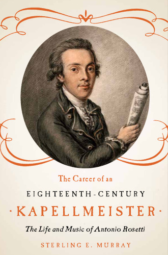 The career of an eighteenth-century Kapellmeister : the life and music of Antonio Rosetti