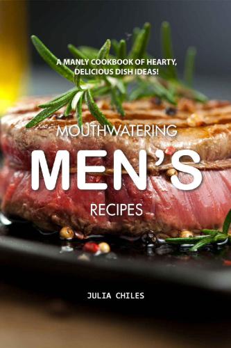 Mouthwatering Men’s Recipes A Manly Cookbook of Hearty, Delicious Dish Ideas!
 Cookbook of Hearty,  Delicious Dish Ideas! Mouthwatering Recipes