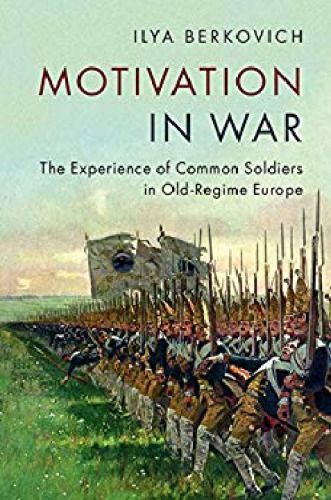 Motivation in War: The Experience of Common Soldiers in Old-Regime Europe