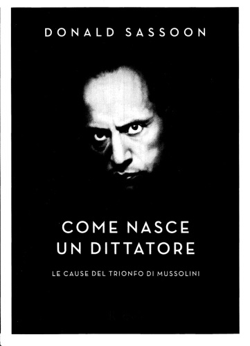 Come nasce un dittatore. Le cause del trionfo di Mussolini