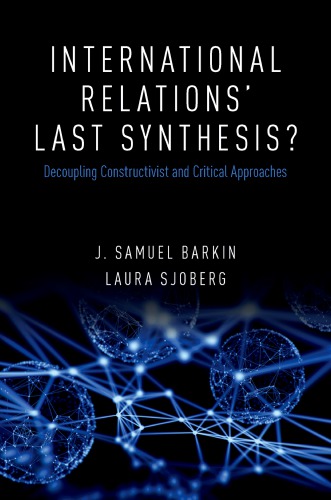 International relations’ last synthesis? : Decoupling constructivist and critical approaches