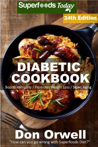 Diabetic Cookbook: Over 355 Diabetes Type 2 Quick & Easy Gluten Free Low Cholesterol Whole Foods Diabetic Recipes full of Antioxidants & Phytochemicals ... Natural Weight Loss Transformation Book 17)