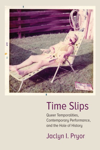 Time Slips: Queer Temporalities, Contemporary Performance, and the Hole of History