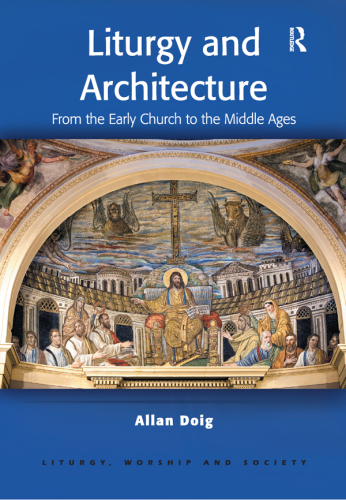 Liturgy and architecture : from the early church to the Middle Ages