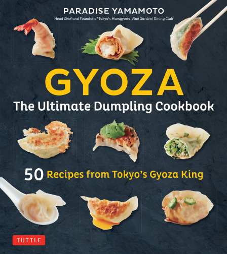 Gyoza: The Ultimate Dumpling Cookbook: 50 Recipes from Tokyo’s Gyoza King - Pot Stickers, Dumplings, Spring Rolls and More!