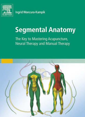 Segmental Anatomy : The Key to Mastering Acupuncture, Neural Therapy, and Manual Therapy