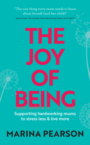 The Joy of Being: Supporting hardworking mums to stress less & live more