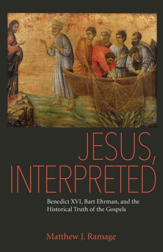 Jesus, Interpreted: Benedict XVI, Bart Ehrman, and the Historical Truth of the Gospels