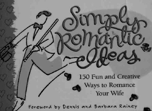 Simply Romantic Ideas: 150 Fun and Creative Ways to Romance Your Wife