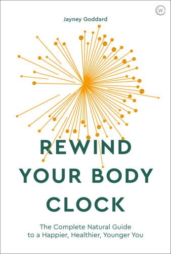 Rewind Your Body Clock : The Complete Natural Guide to a Happier, Healthier, Younger You