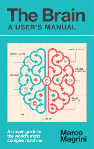 The Brain: A User’s Manual: A simple guide to the world’s most complex machine