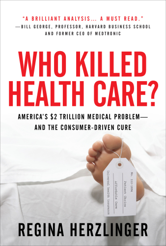 Who Killed Healthcare?: America’s $2 Trillion Medical Problem - And the Consumer-Driven Cure: America’s $1.5 Trillion Dollar Medical Problem--And the Consumer-Driven Cure