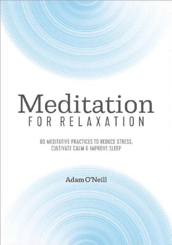 Meditation for Relaxation: 60 Meditative Practices to Reduce Stress, Cultivate Calm, and Improve Sleep