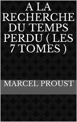 A LA RECHERCHE DU TEMPS PERDU ( les 7 Tomes )