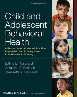 Child and Adolescent Behavioral Health: A Resource for Advanced Practice Psychiatric and Primary Care Practitioners in Nursing