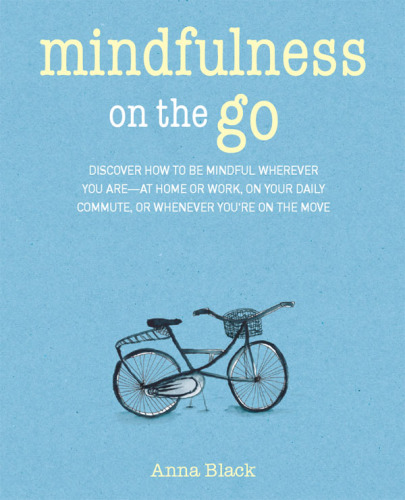 Mindfulness on the Go: Discover How to be Mindful Wherever You are-at Home or Work, on Your Daily Commute, or Whenever You’Re on the Move