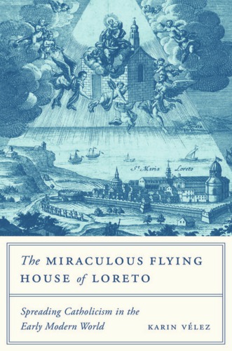 The Miraculous Flying House of Loreto: Spreading Catholicism in the Early Modern World