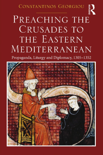 Preaching the Crusades to the Eastern Mediterranean: Propaganda, Liturgy and Diplomacy, 1305–1352