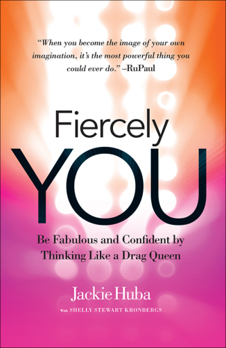 Fiercely You: Be Fabulous and Confident by Thinking Like a Drag Queen