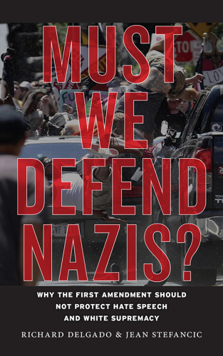 Must We Defend Nazis? Why the First Amendment Should Not Protect Hate Speech and White Supremacy