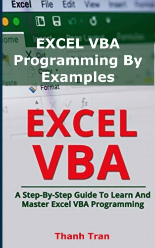 EXCEL VBA Programming By Examples: Programming For Complete Beginners, Step-By-Step Illustrated Guide to Mastering Excel VBA