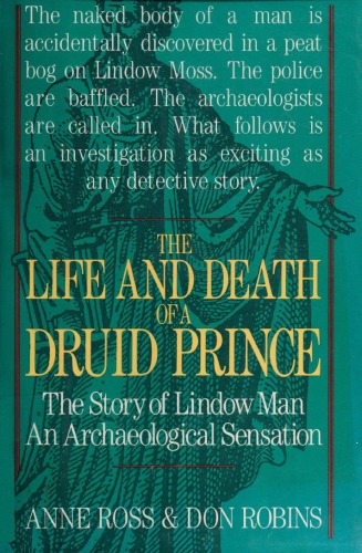 The Life and Death of a Druid Prince: The Story of Lindow Man, an Archaeological Sensation