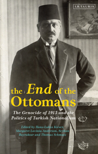 The End of the Ottomans: The Genocide of 1915 and the Politics of Turkish Nationalism