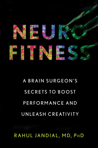 Neurofitness: The Real Science of Peak Performance from a College Dropout Turned Brain Surgeon