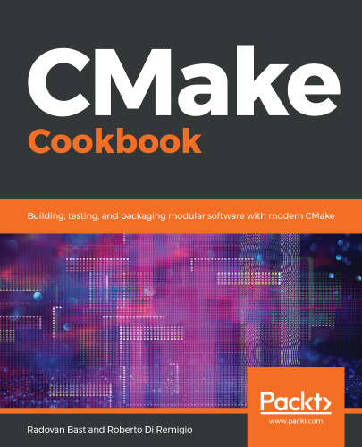 CMake Cookbook: Over 40 recipes enabling you to build, test, and package software for distribution using the CMake suite