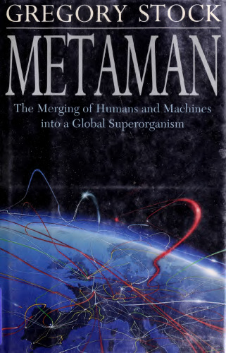 Metaman: The Merging of Humans and Machines Into a Global Superorganism