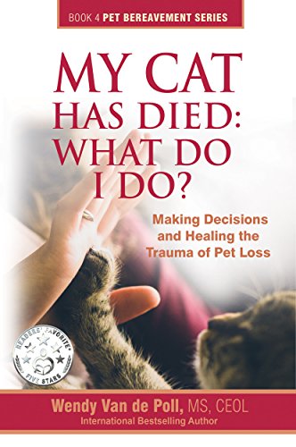 My Cat Has Died: What Do I Do?: Making Decisions and Healing The Trauma of Pet Loss