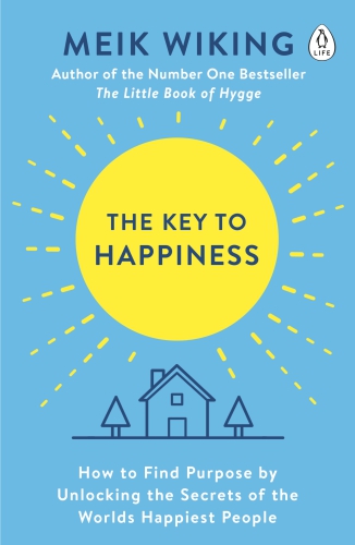 The Key to Happiness: How to Find Purpose by Unlocking the Secrets of the World’s Happiest People