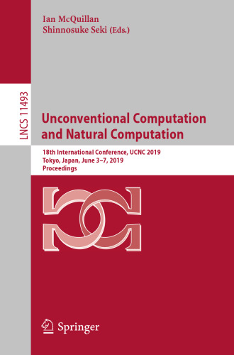 18th International Conference, UCNC 2019 Tokyo, Japan, June 3–7, 2019 Proceedings (Unconventional Computation and Natural Computation)