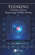 Thinking : a guide to systems engineering problem-solving