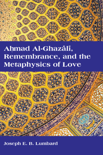 Ahmad Al-Ghazali, Remembrance, and the Metaphysics of Love