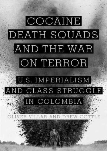 Cocaine, Death Squads, and the War on Terror: U.S. Imperialism and Class Struggle in Colombia