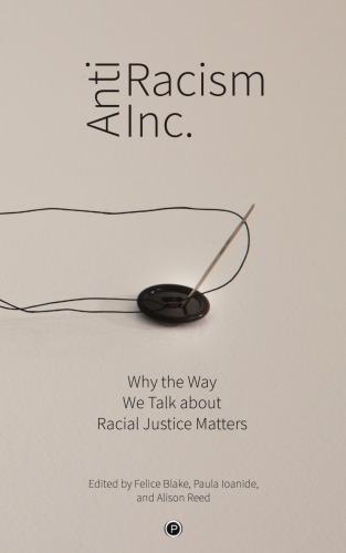 Antiracism Inc.: Why the Way We Talk About Racial Justice Matters