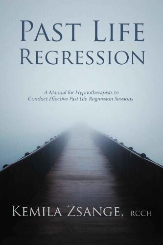 Past Life Regression: A Manual for Hypnotherapists to Conduct Effective Past Life Regression Sessions