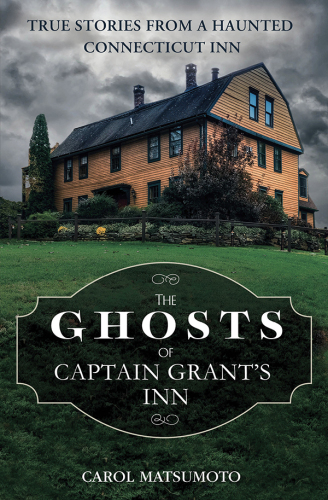 The Ghosts of Captain Grant’s Inn: True Stories from a Haunted Connecticut Inn