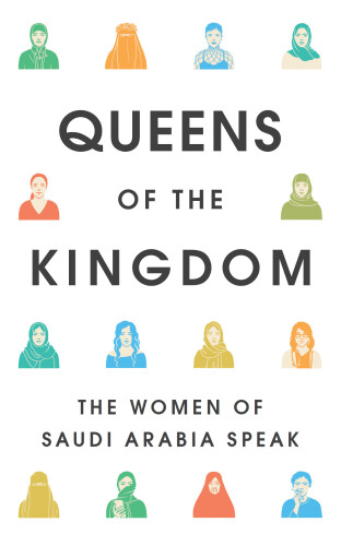 Queens of the Kingdom: The Women of Saudi Arabia Speak