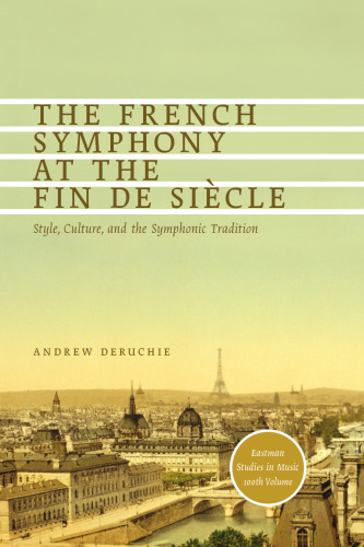 The French Symphony at the Fin de Siècle: Style, Culture, and the Symphonic Tradition