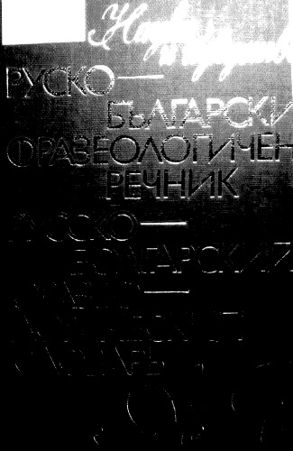 Руско-български фразеологичен речник/Русско-болгарский фразеологический словарь