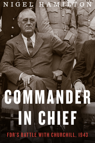 Commander in Chief: FDR’s Battle With Churchill, 1943 (FDR at War)