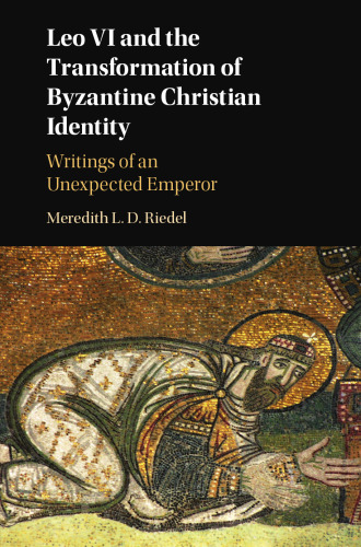 Leo VI and the Transformation of Byzantine Christian Identity: Writings of an Unexpected Emperor