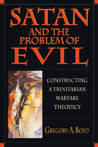 Satan and the problem of evil : constructing a trinitarian warfare theodicy