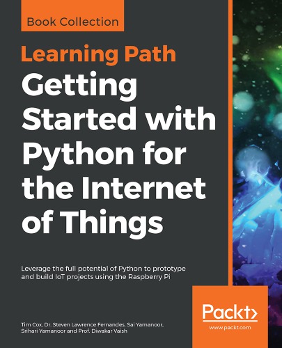 Getting started with Python for the Internet of Things : leverage the full potential of Python to prototype and build IoT projects using the Raspberry Pi