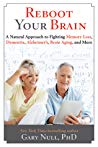 Reboot Your Brain: A Natural Approach to Fighting Memory Loss, Dementia, Alzheimer’s, Brain Aging, and More