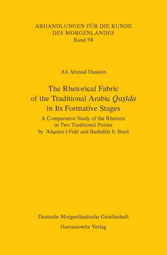 The Rhetorical Fabric of the Traditional Arabic Qaṣīda in Its Formative Stages : a Comparative Study of the Rhetoric in Two Traditional Poems by ’Alqama l-Faḥl and Bashshār b. Burd